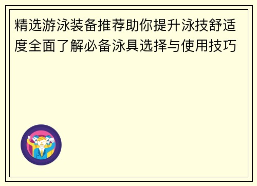 精选游泳装备推荐助你提升泳技舒适度全面了解必备泳具选择与使用技巧